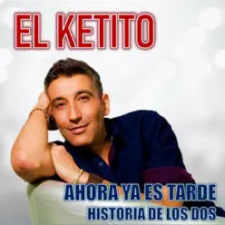 Ahora Ya Es Tarde & Historia de los Dos - Single - El Ketito Ahora Ya Es Tarde & Historia de los Dos - Single - El Ketito