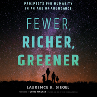 Laurence B. Siegel - Fewer, Richer, Greener: Prospects for Humanity in an Age of Abundance artwork