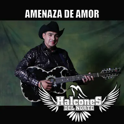 Amenaza De Amor - Halcones del Norte Amenaza De Amor - Halcones del Norte
