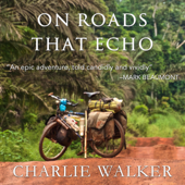 On Roads That Echo: A Bicycle Journey Through Asia and Africa (Unabridged) - Charlie Walker