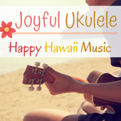 Joyful Ukulele - Happy Hawaii Music Background for Parties and Tropical Family Gatherings - Best Hawaiian Luau