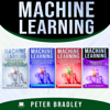 Machine Learning: A Comprehensive, Step-by-Step Guide to Learning and Understanding Machine Learning from Beginners, Intermediate, Advanced, to Expert Concepts and Techniques (Unabridged) - Peter Bradley