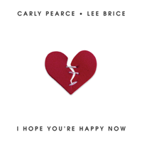 Carly Pearce & Lee Brice - I Hope You’re Happy Now artwork