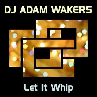 Let It Whip - Single by DJ Adam Wakers album reviews, ratings, credits