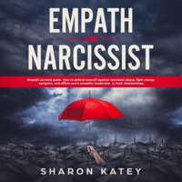 Sharon Katey - Empath and Narcissist: Empath Survival Guide. How to Defend Oneself Against Narcissistic Abuse, Fight Energy Vampires and Affirm One's Empathy Leadership in Toxic Relationships (Unabridged) artwork