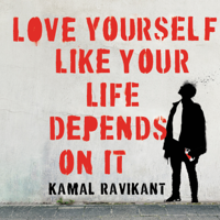 Kamal Ravikant - Love Yourself Like Your Life Depends on It artwork