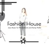 Fashion House: Jazz Music For Photoshoots and Ramp Walks, 2020