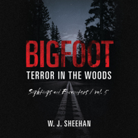 W. J. Sheehan - Bigfoot Terror in the Woods: Sightings and Encounters, Vol. 5 (Unabridged) artwork