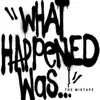 What Happened Was (The Mixtape) album lyrics, reviews, download