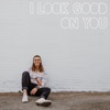 I Look Good on You - Single