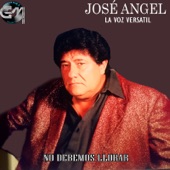 Jose Angel La Voz Versatil - Los Hombres No Deben Llorar