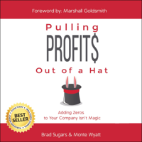 Brad Sugars & Monte Wyatt - Pulling Profits out of a Hat: Adding Zeros to Your Company Isn't Magic (Unabridged) artwork