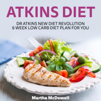 Martha McDowell - Atkins Diet: Dr. Atkins New Diet Revolution - 6 Week Low Carb Diet Plan for You (Unabridged) artwork