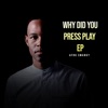 Why Did You Press Play