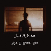 Just A Jester - All I Ever See