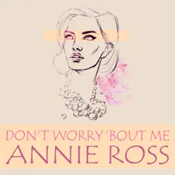 Don't Worry 'Bout Me - Annie Ross Don't Worry 'Bout Me - Annie Ross