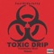 Toxic Drip (Trendustry 2019 Theme) - 3astside Jotty lyrics