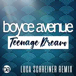 Teenage Dream (Luca Schreiner Remix) - Single - Boyce Avenue