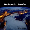 We Got to Stay Together - Single