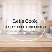 Let's Cook! - Handpicked Energizing Jazz Background Music for the Home Chef artwork