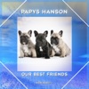 Papys Hanson - Our Best Friends