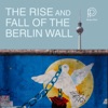 The Rise and Fall of the Berlin Wall artwork