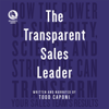 The Transparent Leader: How The Power of Sincerity, Science & Structure Can Transform Your Sales Team’s Results - Todd Caponi