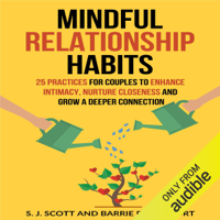 S J Scott & Barrie Davenport - Mindful Relationship Habits: 25 Practices for Couples to Enhance Intimacy, Nurture Closeness, and Grow a Deeper Connection (Unabridged) artwork