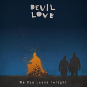 Devil Love - We Can Leave Tonight