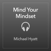 Mind Your Mindset - Michael Hyatt