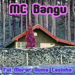 Fui Morar Numa Casinha - Single - MC Bangu Fui Morar Numa Casinha - Single - MC Bangu