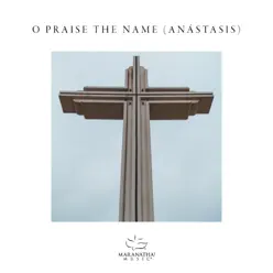 O Praise The Name (Anástasis) [feat. Adam Smucker] - Single - Maranatha Music