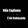 Stream & download Não Explana X É Só Cabeçada (feat. Dj Duuh & MC 7Belo)