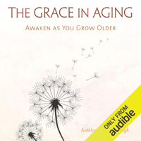 Kathleen Dowling Singh - The Grace in Aging: Awaken as You Grow Older (Unabridged) artwork