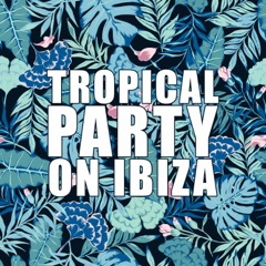 Tropical Party on Ibiza: Sunset Chill Out Lounge, Ibiza Paradise Café Chillout Music