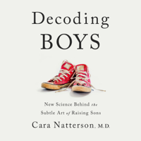 Cara Natterson - Decoding Boys: New Science Behind the Subtle Art of Raising Sons (Unabridged) artwork