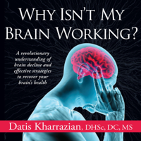 Dr. Datis Kharrazian - Why Isn't My Brain Working?: A Revolutionary Understanding of Brain Decline and Effective Strategies to Recover Your Brain's Health (Unabridged) artwork