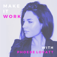 Make It Work With Phoebe Lovatt podcast