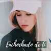 Enchochado de Ti - Single album lyrics, reviews, download