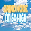 Grind Mode - I'm So High