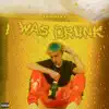 I Was Drunk - Single album lyrics, reviews, download