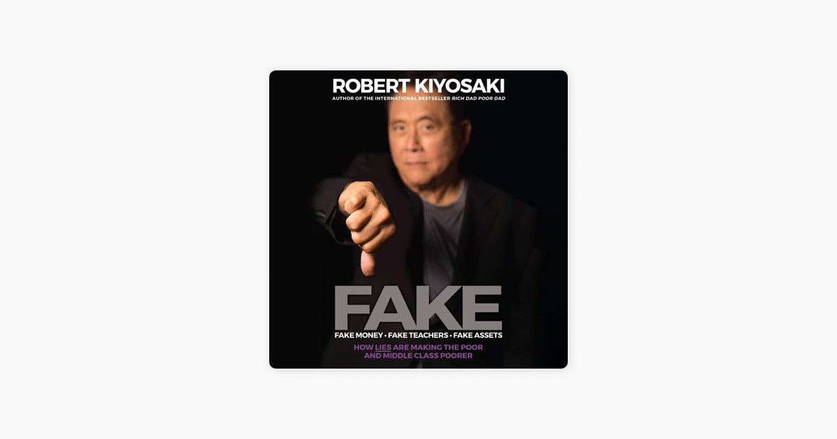 FAKE: Fake Money, Fake Teachers, Fake Assets: How Lies Are Making the Poor and Middle Class Poorer (Unabridged) - Robert T. Kiyosaki FAKE: Fake Money, Fake Teachers, Fake Assets: How Lies Are Making the Poor and Middle Class Poorer (Unabridged) - Robert T. Kiyosaki