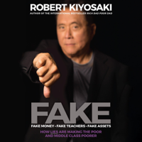 Robert T. Kiyosaki - FAKE: Fake Money, Fake Teachers, Fake Assets: How Lies Are Making the Poor and Middle Class Poorer (Unabridged) artwork