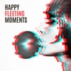 Happy Fleeting Moments