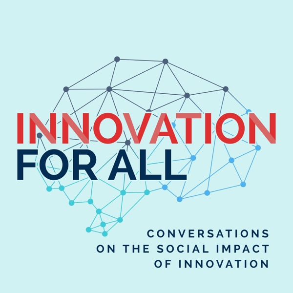 Innovation For All - Conversations on the Social Impact of Innovation Innovation For All - Conversations on the Social Impact of Innovation