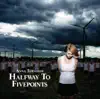 Halfway To Fivepoints album lyrics, reviews, download