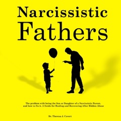 Narcissistic Fathers: The Problem with Being the Son or Daughter of a Narcissistic Parent, and How to Fix It. A Guide for Healing and Recovering After Hidden Abuse (Unabridged)