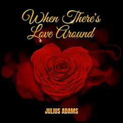When There's Love Around - Single by Julius Adams album reviews, ratings, credits