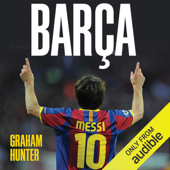 Barca: The Making of the Greatest Team in the World (Unabridged) - Graham Hunter