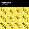 Goom Gum - It's a Lot